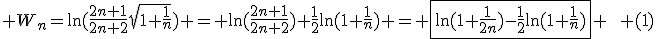 3$ W_n=\ln(\fr{2n+1}{2n+2}\sqrt{1+\fr{1}{n}}) = \ln(\fr{2n+1}{2n+2})+\fr{1}{2}\ln(1+\fr{1}{n}) = \fbox{\ln(1+\fr{1}{2n})-\fr{1}{2}\ln(1+\fr{1}{n})} \qquad (1)