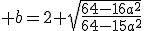 3$ b=2 sqrt{\fr{64-16a^2}{64-15a^2}
