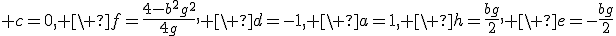 3$ c=0, \ f=\fr{4-b^2g^2}{4g}, \ d=-1, \ a=1, \ h=\fr{bg}{2}, \ e=-\fr{bg}{2}
