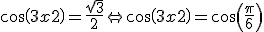 3$ cos(3x+2) = \frac{\sqrt{3}}{2} \Leftright cos(3x+2) = cos(\frac{\pi}{6})