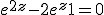 3$ e^{2z} - 2 e^z +1 = 0