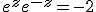 3$ e^z +e^{-z}= -2