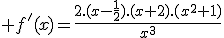 3$ f'(x)=\frac{2.(x-\frac{1}{2}).(x+2).(x^2+1)}{x^3}