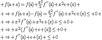3$ f(a+x)=f(a)+\fr{x^2}{2}f^{''}(a)+x^2\epsilon (x) \\ \Rightarrow f(a+x)-f(a)=\fr{x^2}{2}f^{''}(a)+x^2\epsilon (x)\leq 0 \\ \Rightarrow x^2f^{''}(a)+x^2\epsilon (x) \leq 0 \\ \Rightarrow x^2(f^{''}(a)+\epsilon (x))\leq 0 \\ \Rightarrow f^{''}(a)+\epsilon (x) \leq 0