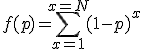 3$ f(p) = \sum_{x=1}^{x=N} (1-p)^x