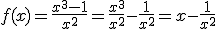 3$ f(x) = \frac{x^3-1}{x^2} = \frac{x^3}{x^2}-\frac{1}{x^2} = x-\frac{1}{x^2}