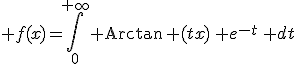 3$ f(x)=\Bigint_0^{+\infty}{\rm Arctan}\, (tx)\, e^{-t}\, dt