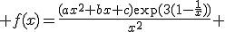 3$ f(x)=\fr{(ax^2+bx+c)\exp(3(1-\fr{1}{x}))}{x^2} 