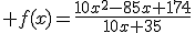 3$ f(x)=\frac{10x^2-85x+174}{10x+35}