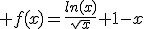 3$ f(x)=\frac{ln(x)}{\sqrt{x}}+1-x