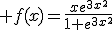3$ f(x)=\frac{xe^{3x^2}}{1+e^{3x^2}}