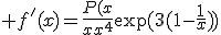3$ f^'(x)=\fr{P(x)}{x^4}\exp(3(1-\fr{1}{x}))