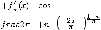 3$ f^'_n(x)=\cos x -\frac{2}{\pi n} \left( \frac{2x}{\pi} \right)^{\frac{1-n}{n}}