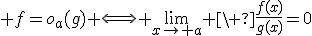 3$ f={o}_a(g) \Longleftrightarrow \lim_{x\to a} \ \fr{f(x)}{g(x)}=0