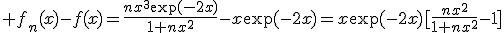 3$ f_n(x)-f(x)=\fr{nx^3\exp(-2x)}{1+nx^2}-x\exp(-2x)=x\exp(-2x)[\fr{nx^2}{1+nx^2}-1]