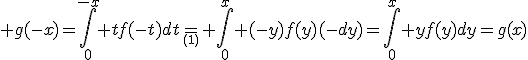 3$ g(-x)=\Bigint_0^{-x} tf(-t)dt=_{_{(1)}} \Bigint_0^{x} (-y)f(y)(-dy)=\Bigint_0^{x} yf(y)dy=g(x)