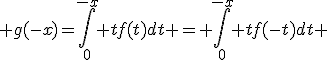 3$ g(-x)=\Bigint_0^{-x} tf(t)dt = \Bigint_0^{-x} tf(-t)dt 