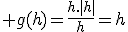 3$ g(h)=\frac{h.|h|}{h}=h