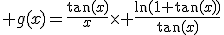3$ g(x)=\frac{\tan(x)}{x}\times \frac{\ln(1+\tan(x))}{\tan(x)}