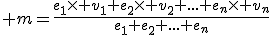 3$ m=\fr{e_1\times v_1+e_2\times v_2+...+e_n\times v_n}{e_1+e_2+...+e_n}