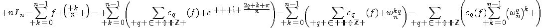 3$ nI_n=\sum_{ k=0}^{n-1}f \left(\frac{ k}{n} \right)= \sum_{ k=0}^{n-1}\left(\sum_{ q \in {\mathbb Z} }c_q(f) e^{\, {\rm i} \,\frac{2q k \pi}{n}}\right)=\sum_{ k=0}^{n-1}\left(\sum_{ q \in {\mathbb Z} }c_q(f) w_n^{kq}\right)=\sum_{ q \in {\mathbb Z}}\left(c_q(f)\sum_{ k=0}^{n-1}\left(\omega_n^q\right)^k \right)