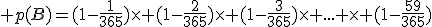 3$ p(B)=(1-\frac{1}{365})\time (1-\frac{2}{365})\time (1-\frac{3}{365})\time ... \time (1-\frac{59}{365})