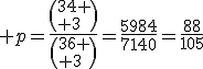 3$ p=\frac{\(34 \\ 3\)}{\(36 \\ 3\)}=\frac{5984}{7140}=\frac{88}{105}