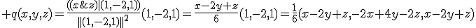 3$ q(x,y,z)=\frac{((x;y;z)|(1,-2,1))}{||(1,-2,1)||^2}(1,-2,1)=\frac{x-2y+z}{6}(1,-2,1)=\frac{1}{6}(x-2y+z,-2x+4y-2z,x-2y+z)
