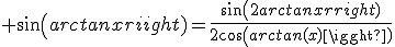 3$ sin(arctanx)=\frac{sin(2arctanx)}{2cos(arctan(x))}