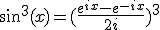 3$ sin^3(x) = (\frac{e^{ix}-e^{-ix}}{2i})^3