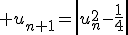 3$ u_{n+1}=\left|u_n^2-\frac{1}{4}\right|