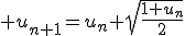 3$ u_{n+1}=u_n+\sqrt{\fr{1+u_n}{2}}
