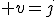 3$ v=j