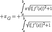 3$ x_G= \fr{\Bigint_a^b{x\sqrt{((f'(x))^2+1}}}{\Bigint_a^b{\sqrt{((f'(x))^2+1}}}