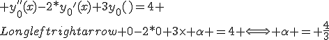 3$ y_0^{''}(x)-2*{y_0}^'(x)+3y_0(x)=4 \Longleftrightarrow 0-2*0+3\times \alpha =4 \Longleftrightarrow \alpha = \fr{4}{3}