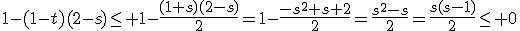 3$1-(1-t)(2-s)\le 1-\frac{(1+s)(2-s)}{2}=1-\frac{-s^2+s+2}{2}=\frac{s^2-s}{2}=\frac{s(s-1)}{2}\le 0
