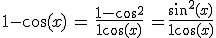 3$1-\cos(x)\, = \, \fr{1-\cos^2}{1+\cos(x)}\, = \fr{\sin^2(x)}{1+\cos(x)}