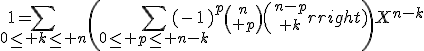 3$1=\Bigsum_{0\le k\le n}\left(\Bigsum_{0\le p\le n-k}(-1)^p{n\choose p}{n-p\choose k}\right)X^{n-k}