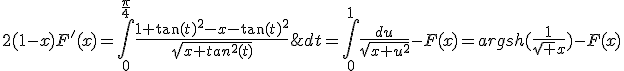3$2(1-x)F'(x)=\int_0^{\frac{\pi}{4}}\frac{1+\tan(t)^2-x-\tan(t)^2}{\sqrt{x+tan^2(t)}}\;dt=\int_0^1\frac{du}{\sqrt{x+u^2}}-F(x)=argsh(\frac1{\sqrt x})-F(x)