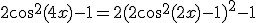 3$2\cos^2(4x)-1=2(2\cos^2(2x)-1)^2-1