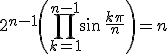 3$2^{n-1}\left(\Bigprod_{k=1}^{n-1}\sin\,\frac{k\pi}{n}\right)=n