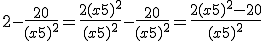 3$2 - \frac{20}{(x+5)^2} = \frac{2(x+5)^2}{(x+5)^2} - \frac{20}{(x+5)^2} = \frac{2(x+5)^2 - 20}{(x+5)^2}