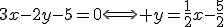 3$3x-2y-5=0\Longleftrightarrow y=\frac{1}{2}x-\frac{5}{2}