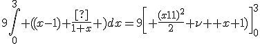 3$9\int\limits_0^3 {((x-1)+\frac{1}{1+x}} )dx=9\left[ {\frac{{(x-1)}^2}{2}+\ln x+1)}\right]_0^3