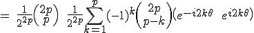 3$=\ \frac{1}{2^{2p}}\(\array{2p\\p}\)\ +\ \frac{1}{2^{2p}}\Bigsum_{k=1}^{p}~(-1)^k\(\array{2p\\p-k}\)\(e^{-i2k\theta}\ +\ e^{i2k\theta}\)