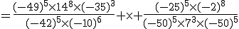 3$=\frac{(-49)^5\times14^8\times(-35)^3}{(-42)^5\times(-10)^6} \times \frac{(-25)^5\times(-2)^8}{(-50)^5\times7^3\times(-50)^5}