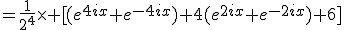 3$=\frac{1}{2^4}\times [(e^{4ix}+e^{-4ix})+4(e^{2ix}+e^{-2ix})+6]