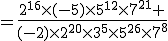 3$=\frac{2^{16}\times(-5)\times5^{12}\times7^{21} }{(-2)\times2^{20}\times3^5\times5^{26}\times7^8}
