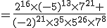 3$=\frac{2^{16}\times(-5)^{13}\times7^{21} }{(-2)^{21}\times3^5\times5^{26}\times7^8}