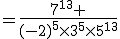 3$=\frac{7^{13} }{(-2)^{5}\times3^5\times5^{13}}